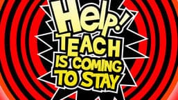Help! Teach is Coming to Stay